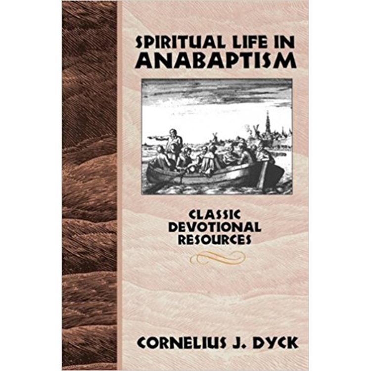 Spiritual Life in Anabaptism: Classic Devotional Resources; Cornelius J. Dyck