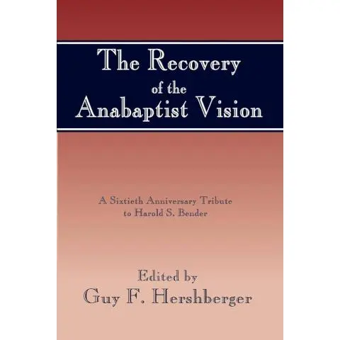 The Recovery of the Anabaptist Vision; Guy F. Hershberger
