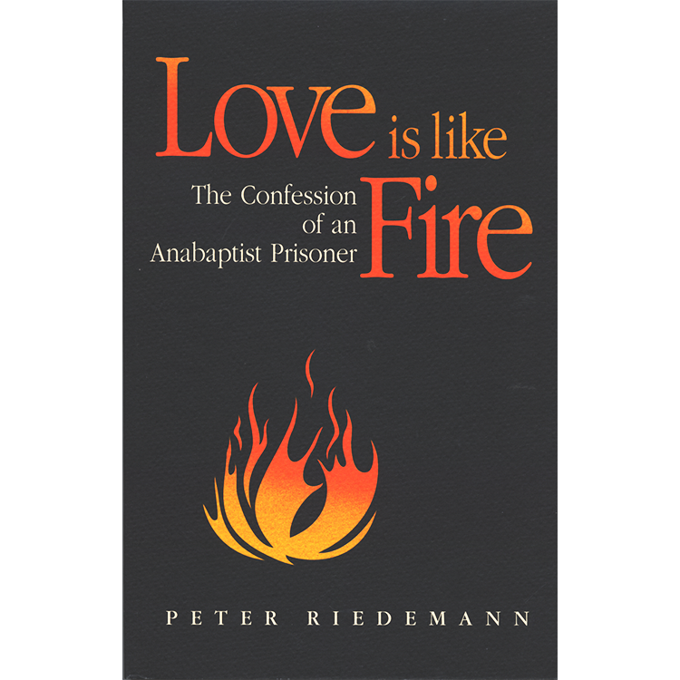 Love is like Fire: The confession of an Anabaptist Prisoner
