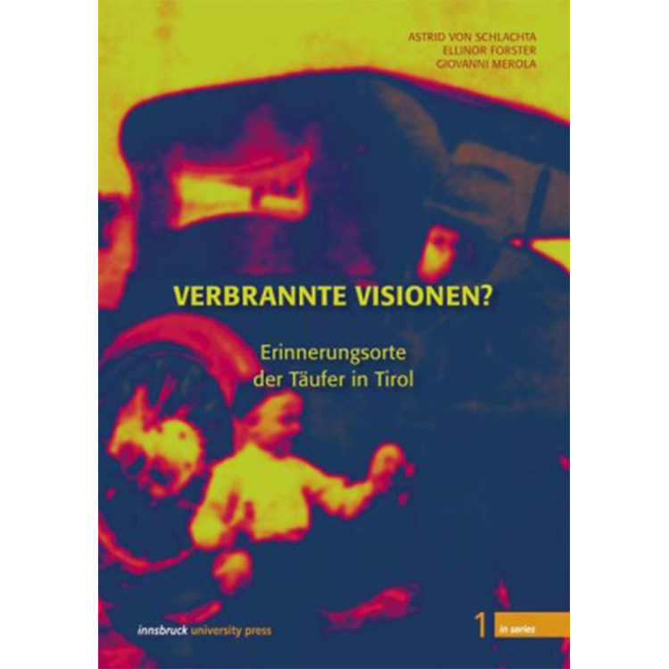 Verbrannte Visionen? Erinnerungsorte der Täufer in Tirol