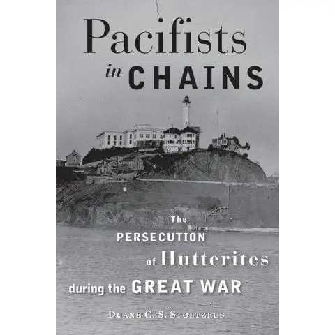 Pacifists in Chains: The Persecution of Hutterites during the Great War
