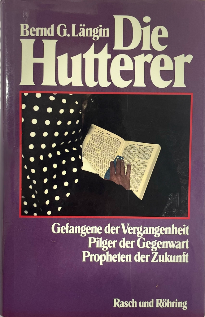 Die Hutterer: Gefangene der Vergangenheit, Pilger der Gegenwart, Propheten der Zukunft 