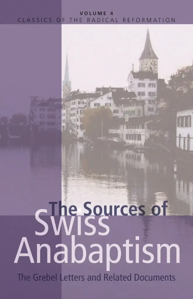 The Sources of Swiss Anabaptism (Classics of the Radical Reformation: Volume 4)