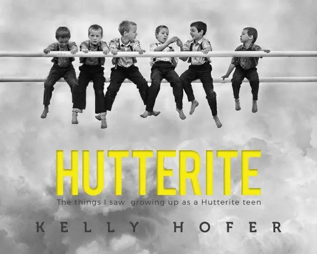 Hutterite: The Things I Saw Growing Up as a Hutterite Teen; Hofer, Kelly