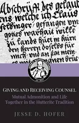 Giving and Receiving Counsel: Mutual Admonition and Life Together in the Hutterite Tradition