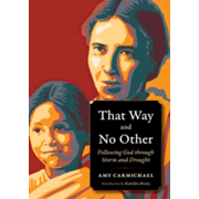 That Way and No Other: Following God Through Storm and Drought; Amy Carmichael