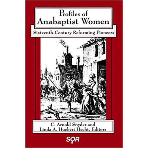 Profiles of Anabaptist Women: Sixteenth-Century Reforming Pioneers