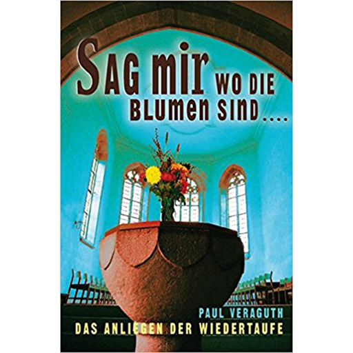 [3-907827-44-9] Sag mir wo die Blumen sind... Das Anliegen der Wiedertaufe