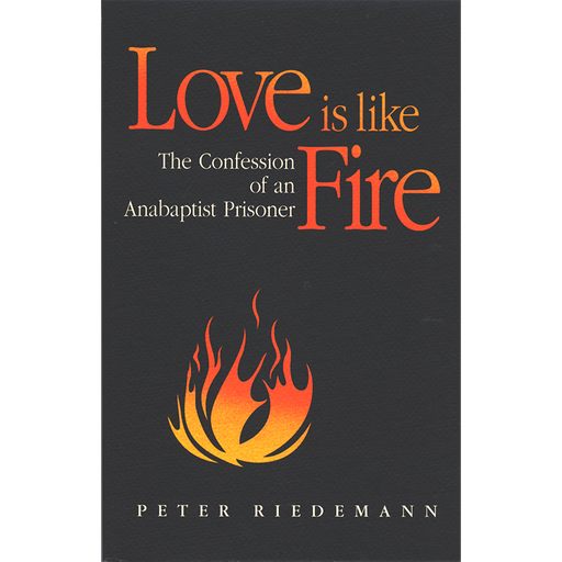 [1-894710-72-X] Love is like Fire: The confession of an Anabaptist Prisoner