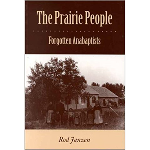 The Prairie People: Forgotten Anabaptists; Rod Janzen