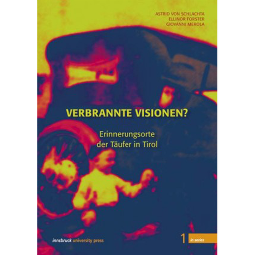 Verbrannte Visionen? Erinnerungsorte der Täufer in Tirol