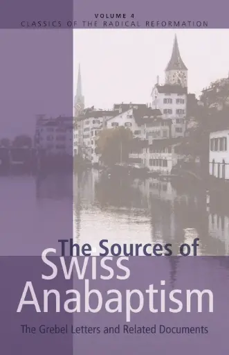 The Sources of Swiss Anabaptism (Classics of the Radical Reformation: Volume 4)
