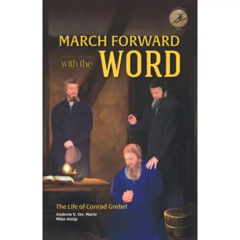 March Forward with the Word: The Life of Conrad Grebel; Andrew V. Ste. Marie/Mike Atnip