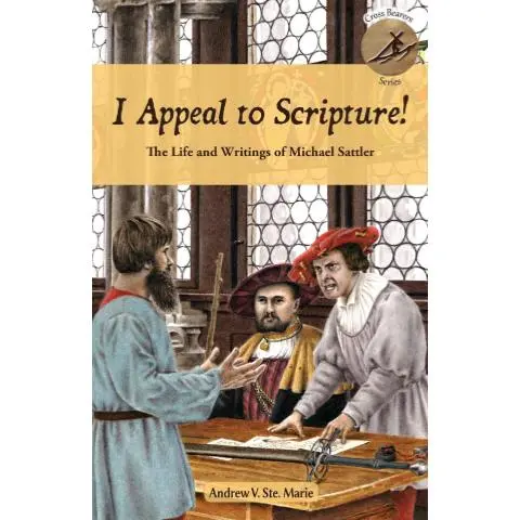 I Appeal to Scripture: the Life and Writings of Michael Sattler; Andrew V. Ste. Marie
